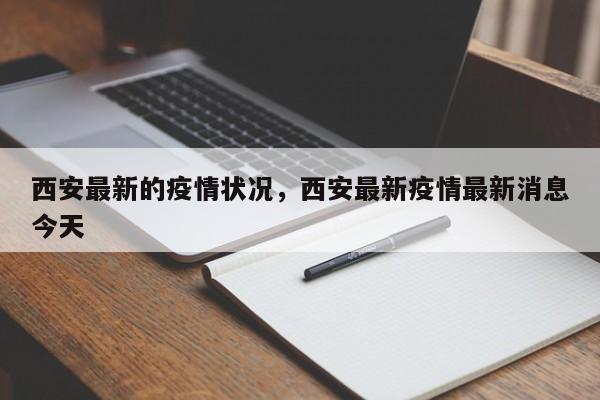 西安最新的疫情状况，西安最新疫情最新消息今天