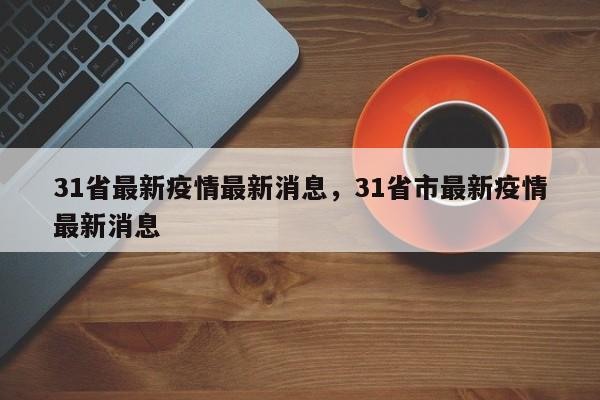 31省最新疫情最新消息，31省市最新疫情最新消息