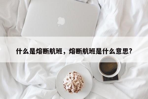 什么是熔断航班，熔断航班是什么意思?