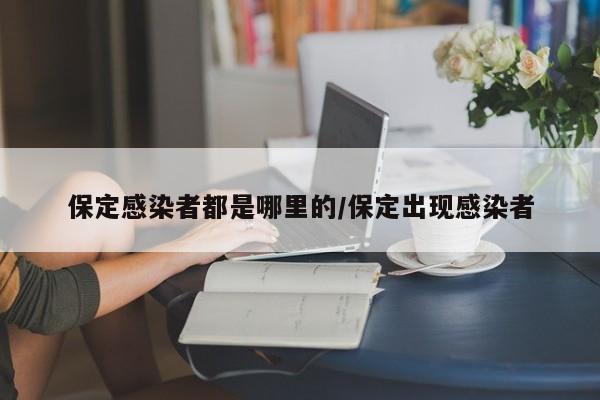 保定感染者都是哪里的/保定出现感染者