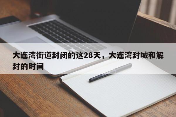 大连湾街道封闭的这28天，大连湾封城和解封的时间